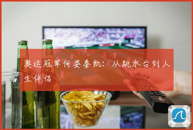 奥运冠军何姿秦凯：从跳水台到人生伴侣