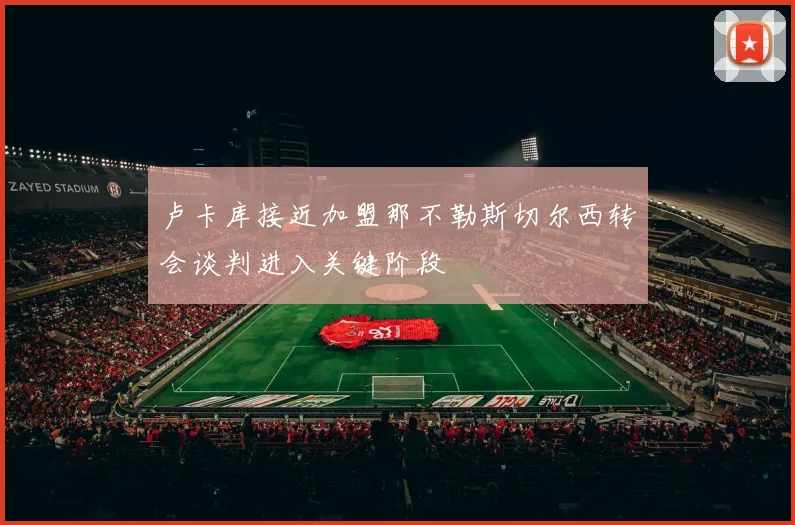 卢卡库接近加盟那不勒斯切尔西转会谈判进入关键阶段